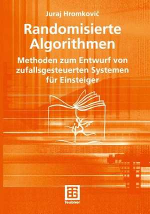 Randomisierte Algorithmen: Methoden zum Entwurf von zufallsgesteuerten Systemen für Einsteiger de Juraj Hromkovic