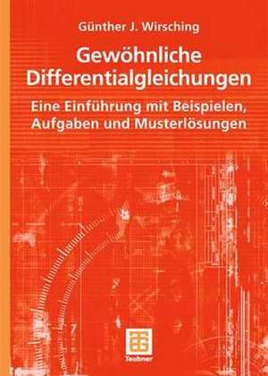 Gewöhnliche Differentialgleichungen: Eine Einführung mit Beispielen, Aufgaben und Musterlösungen de Günther J. Wirsching