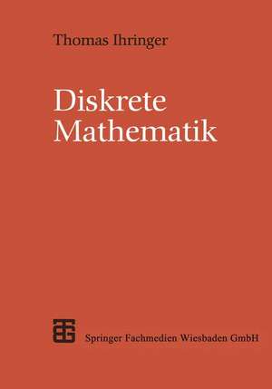 Diskrete Mathematik: Eine Einführung in Theorie und Anwendungen de Thomas Ihringer