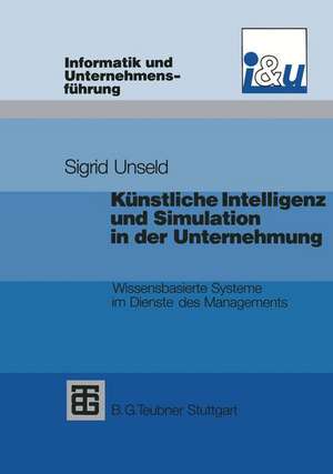 Künstliche Intelligenz und Simulation in der Unternehmung: Wissensbasierte Systeme im Dienste des Managements de Sigrid D. Unseld