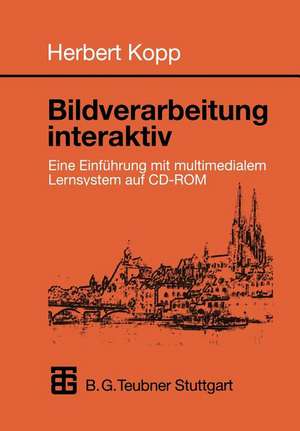 Bildverarbeitung interaktiv: Eine Einführung mit multimedialem Lernsystem auf CD-ROM de Herbert Kopp