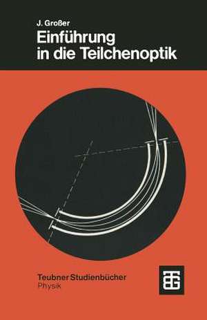 Einführung in die Teilchenoptik de Joachim Großer