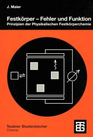 Festkörper — Fehler und Funktion: Prinzipien der Physikalischen Festkörperchemie de Joachim Maier