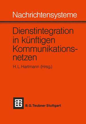 Nachrichtensysteme — Dienstintegration in künftigen Kommunikationsnetzen: Vorträge des Nachrichtentechnischen Kolloquiums 1981 der Technischen Universität Braunschweig de Hartmann