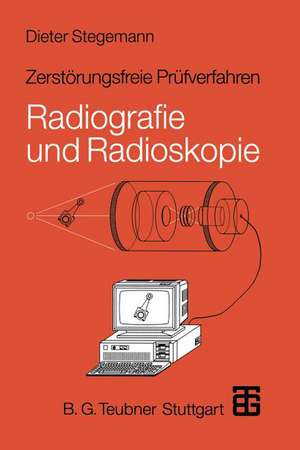 Zerstörungsfreie Prüfverfahren: Radiografie und Radioskopie de Dieter Stegemann