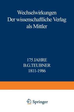 Wechselwirkungen: Der wissenschaftliche Verlag als Mittler 175 Jahre B.G. Teubner 1811–1986 de Reinhold Merkelbach