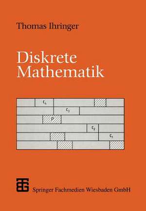 Diskrete Mathematik: Eine Einführung in Theorie und Anwendungen de Thomas Ihringer