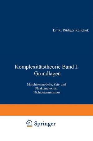 Komplexitätstheorie Band I: Grundlagen: Maschinenmodelle, Zeit- und Platzkomplexität, Nichtdeterminismus de K. Rüdiger Reischuk