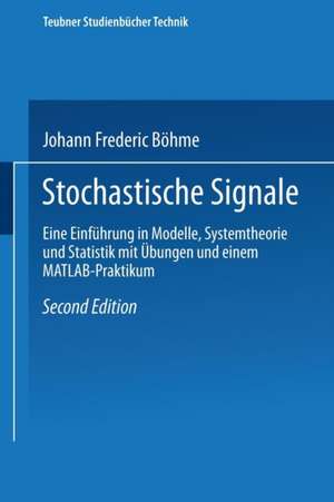 Stochastische Signale: Eine Einführung in Modelle, Systemtheorie und Statistik mit Übungen und einem MATLAB-Praktikum de Johann Frederic Böhme