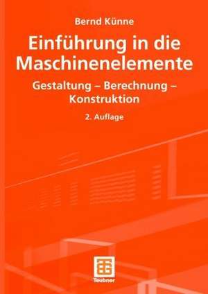 Einführung in die Maschinenelemente: Gestaltung — Berechnung — Konstruktion de Bernd Künne