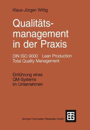 Qualitätsmanagement in der Praxis: DIN ISO 9000 Lean Production Total Quality Management. Einführung eines QM-Systems im Unternehmen de Klaus-Jürgen Wittig