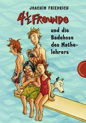 4 1/2 Freunde und die Badehose des Mathelehrers de Joachim Friedrich