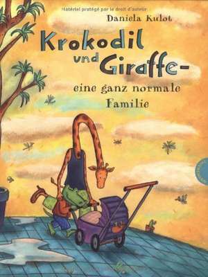 Krokodil und Giraffe - eine ganz normale Familie de Daniela Kulot