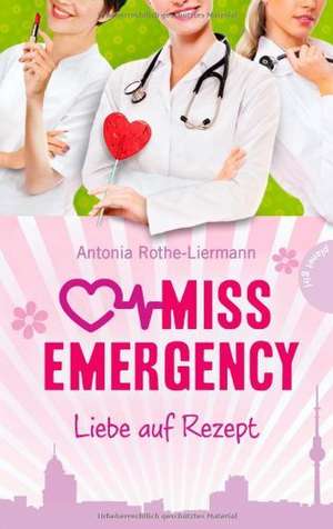 Miss Emergency 3: Liebe auf Rezept de Antonia Rothe-Liermann