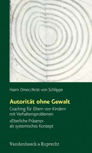 Autoritat Ohne Gewalt: Coaching Fur Eltern Von Kindern Mit Verhaltensproblemen. Elterliche Prasenz ALS Systemisches Konzept de Haim Omer