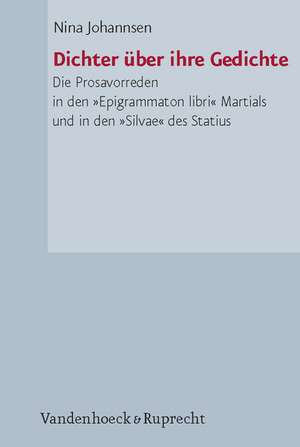 Dichter Uber Ihre Gedichte: Die Prosavorreden in Den Epigrammaton Libri Martials Und in Den Silvae Des Statius de Nina Johannsen