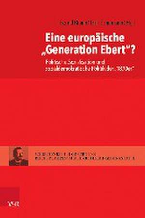 Eine europische Generation Ebert?: Politische Sozialisation und sozialdemokratische Politik der 1870er de Bernd Braun