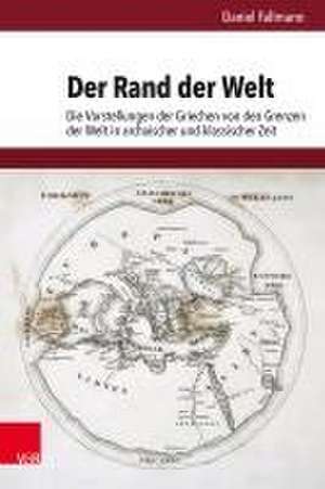 Der Rand der Welt: Die Vorstellungen der Griechen von den Grenzen der Welt in archaischer und klassischer Zeit de Daniel Fallmann