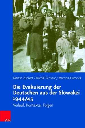 Zückert, M: Evakuierung der Deutschen aus der Slowakei 1944/ de Martina Fiamova