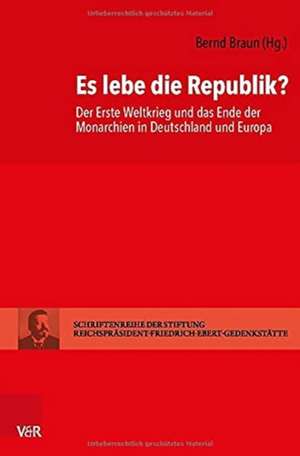 Es lebe die Republik?: Der Erste Weltkrieg und das Ende der Monarchien in Deutschland und Europa de Bernd Braun