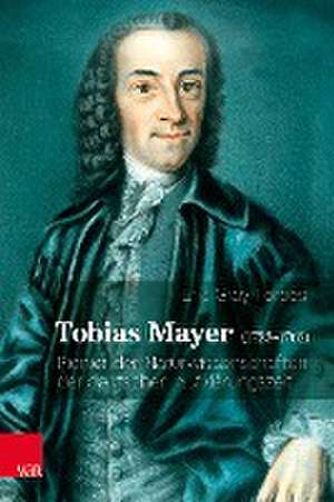 Tobias Mayer (1723--1762): Pionier der Naturwissenschaften der deutschen Aufklarungszeit de Eric Forbes