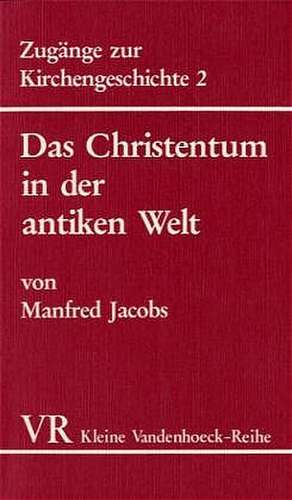 Das Christentum in Der Antiken Welt: Von Der Fruhkatholischen Kirche Bis Zu Kaiser Konstantin de Manfred Jacobs