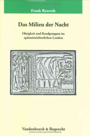 Das Milieu Der Nacht: Obrigkeit Und Randgruppen Im Spatmittelalterlichen London de Frank Rexroth