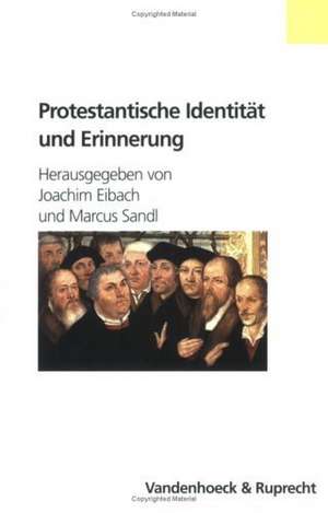 Protestantische Identitat Und Erinnerung: Von Der Reformation Bis Zur Burgerrechtsbewegung in Der Ddr de Joachim Eibach