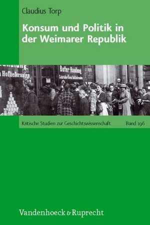 Konsum Und Politik in Der Weimarer Republik: Veroffentlichungen Des de Claudius Torp