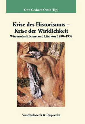 Krise Des Historismus - Krise Der Wirklichkeit: Wissenschaft, Kunst Und Literatur 1880-1932 de Otto Gerhard Oexle