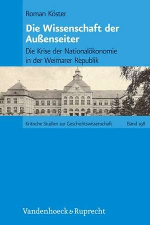 Die Wissenschaft Der Aussenseiter: Die Krise Der Nationalokonomie in Der Weimarer Republik de Roman Köster