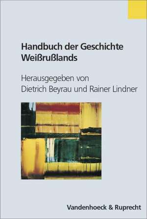 Handbuch Der Geschichte Weissrusslands: Preussen Und Seine Provinzen, Deutsches Reich Und Seine Staaten, 1800-1945 de Dietrich Beyrau