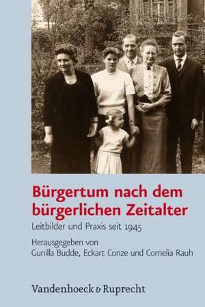 Burgertum Nach Dem Burgerlichen Zeitalter: Leitbilder Und Praxis Seit 1945 de Gunilla Budde