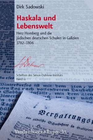 Haskala Und Lebenswelt: Herz Homberg Und Die Judischen Deutschen Schulen in Galizien 1782-1806 de Dirk Sadowski