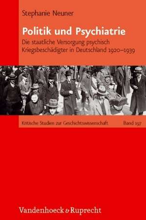 Politik Und Psychiatrie: Die Staatliche Versorgung Psychisch Kriegsbeschadigter in Deutschland 1920-1939 de Stephanie Neuner