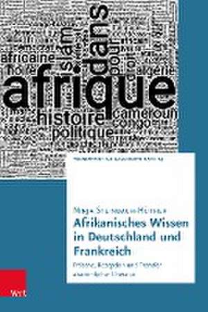 Afrikanisches Wissen in Deutschland und Frankreich: Prasenz, Rezeption und Transfer akademischer Literatur de Ninja Steinbach-Huther