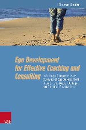 Ego Development for Effective Coaching and Consulting: Including a Comprehensive Overview of Ego Development Theory, its Validation, Critique and Empirical Foundations de Thomas Binder