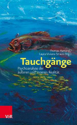 Tauchgange: Psychoanalyse Der Ausseren Und Inneren Realitat de Thomas Hartung