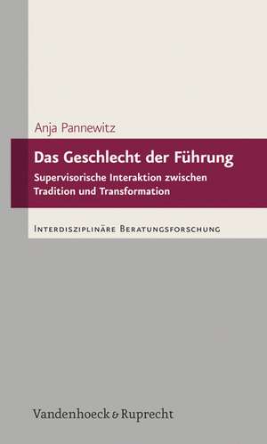 Das Geschlecht Der Fuhrung: Supervisorische Interaktion Zwischen Tradition Und Transformation de Anja Pannewitz