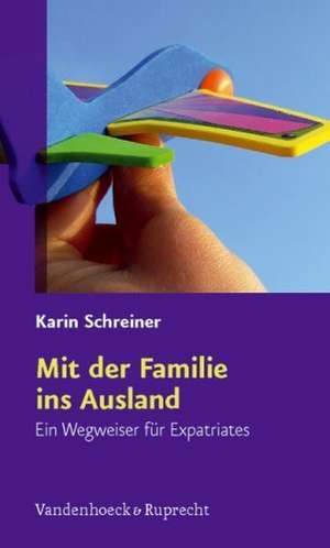 Mit Der Familie Ins Ausland: Ein Wegweiser Fur Expatriates de Karin Schreiner