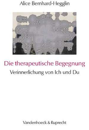 Die Therapeutische Begegnung: Verinnerlichung Von Ich Und Du de Alice Bernhard-Hegglin