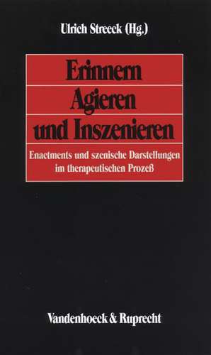 Erinnern, Agieren Und Inszenieren: Enactments Und Szenische Darstellungen Im Therapeutischen Prozess de Ulrich Streeck