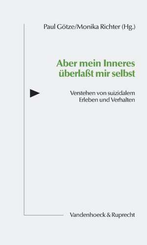 Aber Mein Inneres Uberlasst Mir Selbst: Verstehen Von Suizidalem Erleben Und Verhalten de Paul Götze