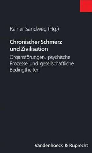 Chronischer Schmerz Und Zivilisation: Organstorungen, Psychische Prozesse Und Gesellschaftliche Bedingtheiten de Rainer Sandweg