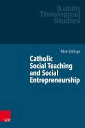 Catholic Social Teaching and Social Entrepreneurship de Adam Zadroga