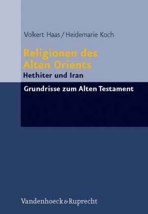 Religionen Des Alten Orients: Hethiter Und Iran de Volkert Haas