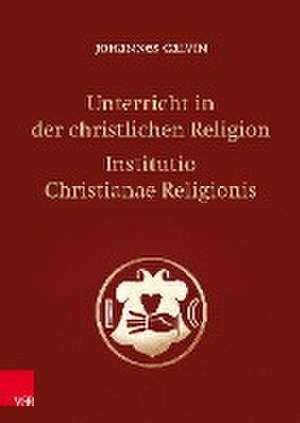 Unterricht in der christlichen Religion - Institutio Christianae Religionis de Johannes Calvin