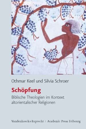 Schopfung: Biblische Theologien Im Kontext Altorientalischer Religionen de Othmar Keel