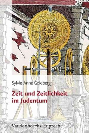 Zeit Und Zeitlichkeit Im Judentum: Aus Dem Franzosischen Von Marianne Muhlenberg de Sylvie Anne Goldberg