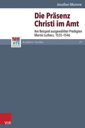 Die Prasenz Christi Im Amt: Am Beispiel Ausgewahlter Predigten Martin Luthers, 1535-1546 de Jonathan Mumme